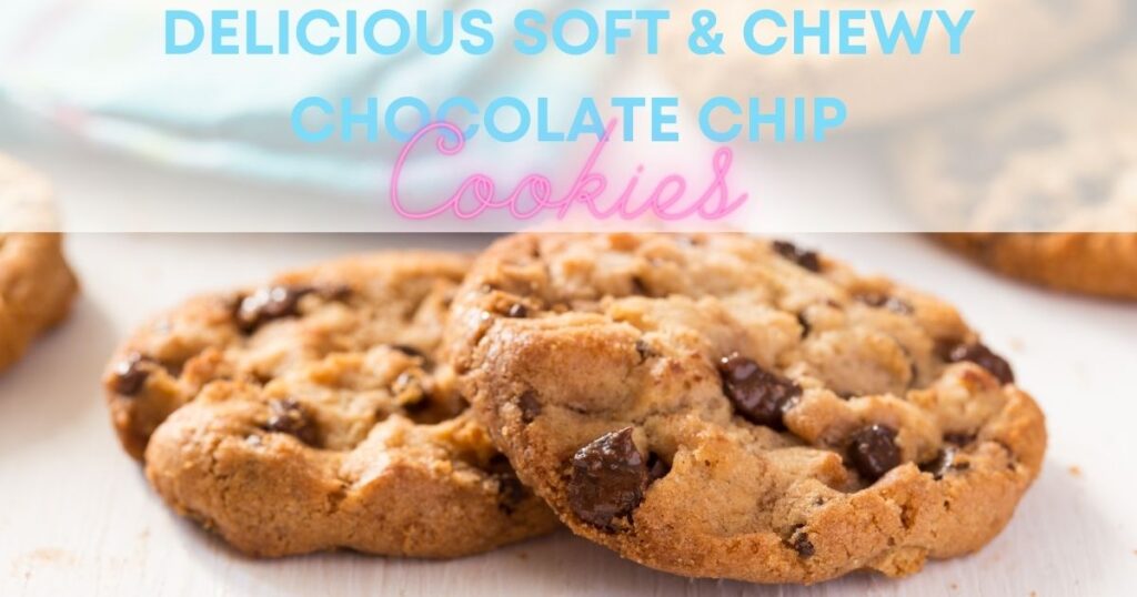 close up of chocolate chip cookies, with a banner above that says "Delicious Soft and Chewy Chocolate Chip Cookies"