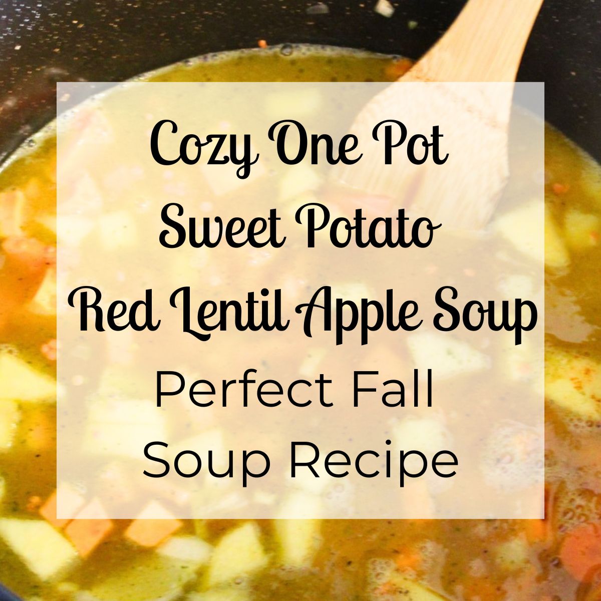 Text overlay on an image of a pot filled with chunky sweet potato, red lentils, and apple soup being stirred with a wooden spoon. The text reads “Cozy One Pot Sweet Potato Red Lentil Apple Soup – Perfect Fall Soup Recipe.