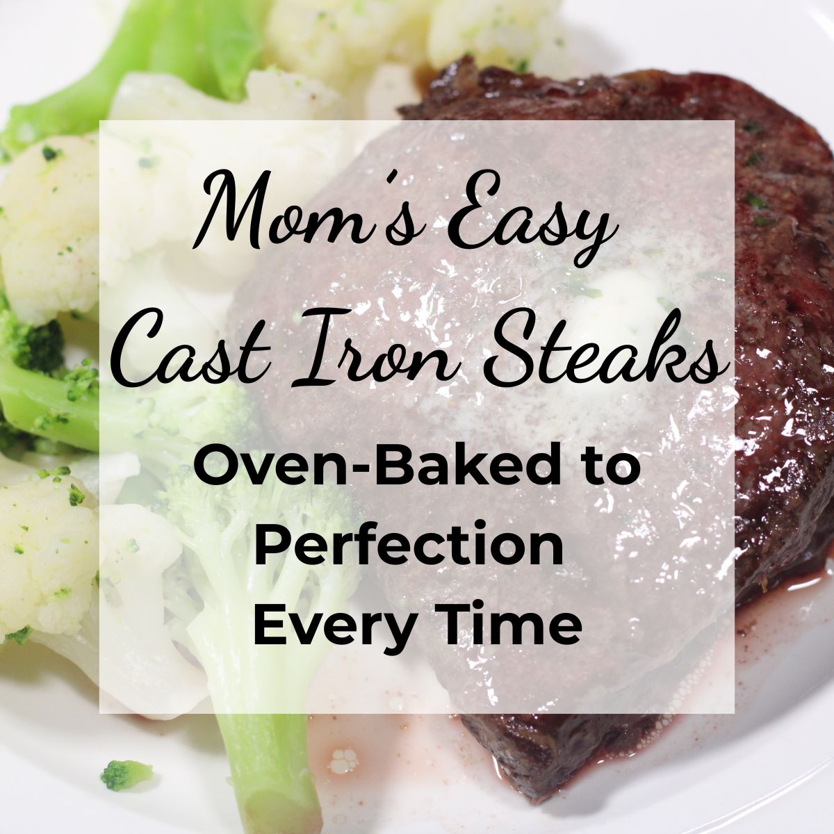 Plate of juicy cast iron oven-baked steak served with steamed broccoli and cauliflower, with text overlay reading “Mom’s Easy Cast Iron Steaks – Oven-Baked to Perfection Every Time.