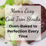 Plate of juicy cast iron oven-baked steak served with steamed broccoli and cauliflower, with text overlay reading &ldquo;Mom&rsquo;s Easy Cast Iron Steaks &ndash; Oven-Baked to Perfection Every Time.